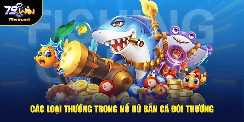Các loại thưởng trong nổ hũ bắn cá đổi thưởng