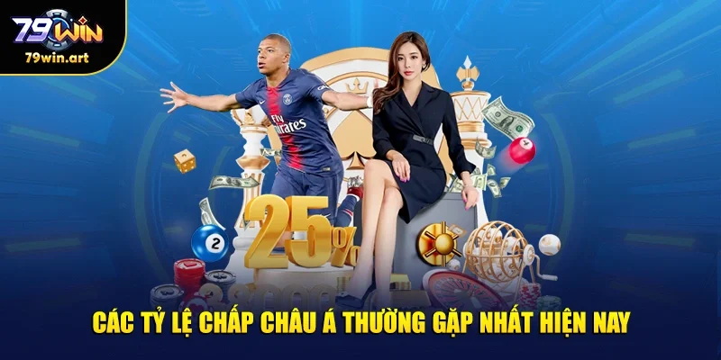 Các tỷ lệ chấp châu Á thường gặp nhất hiện nay
