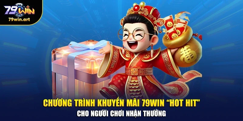 Chương trình khuyến mãi 79WIN “hot hit” cho người chơi nhận thưởng