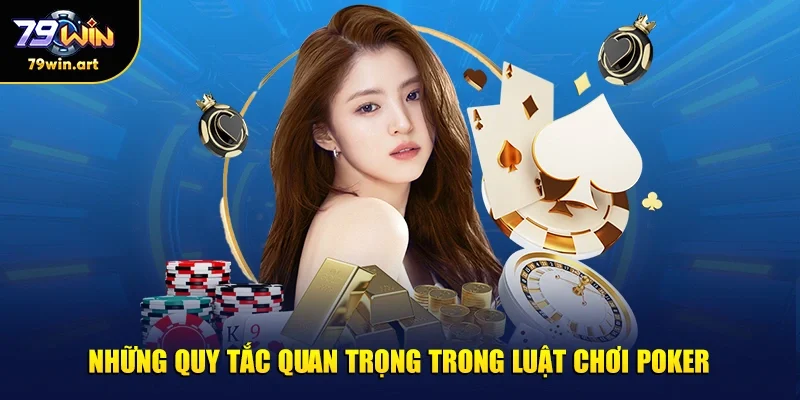 Những quy tắc quan trọng trong luật chơi Poker