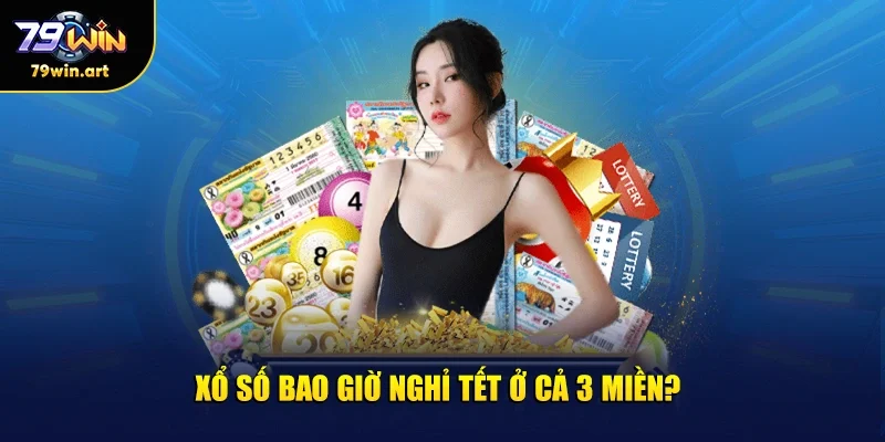 Xổ số bao giờ nghỉ Tết ở cả 3 miền?