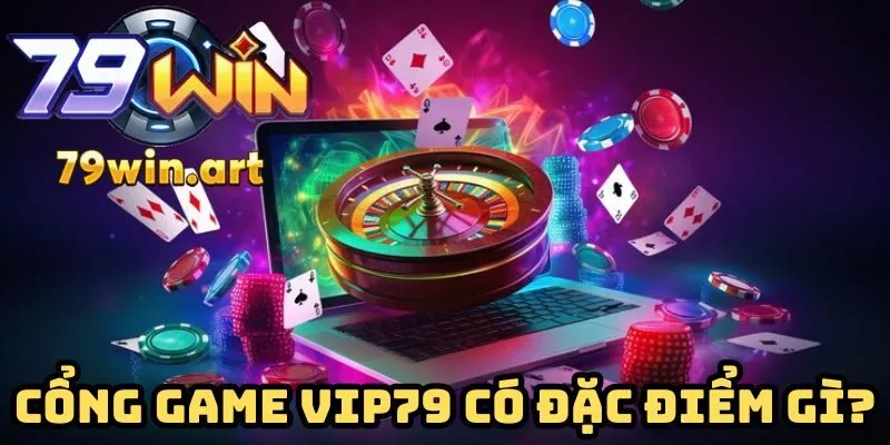 Cổng game vip79 có đặc điểm gì?
