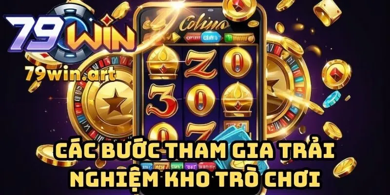 Các bước tham gia trải nghiệm kho trò chơi đơn giản và dễ dàng