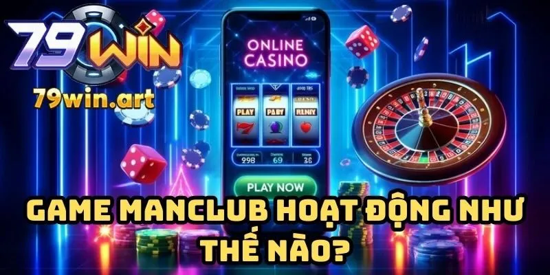 Game manclub hoạt động như thế nào?