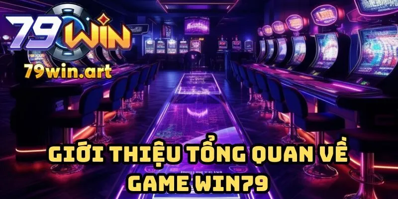 Giới thiệu tổng quan về game Win79